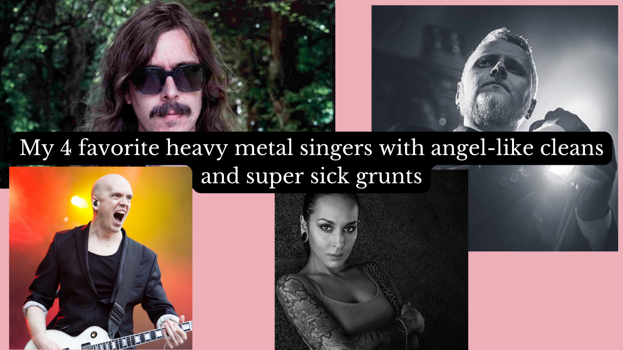 My 4 favorite heavy metal singers with angel-like cleans and super sick grunts